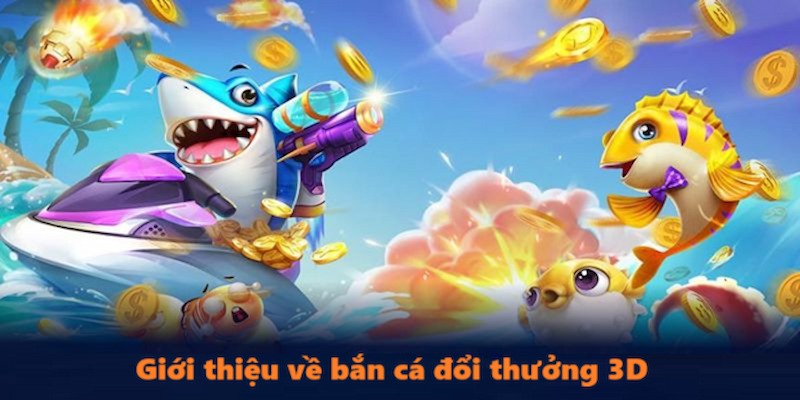 Giới thiệu sơ bộ về trò chơi săn cá 3D