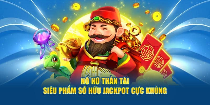Siêu phẩm nổ hũ thần tài kinh điển luôn mang tiền về cho anh em